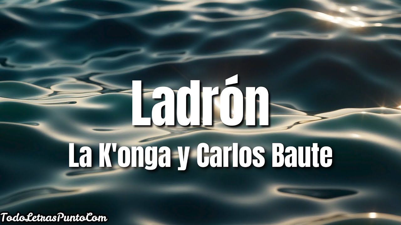 Ladr&oacute;n - La K'onga & ‪@carlos_baute‬ (Letra/Lyrics)