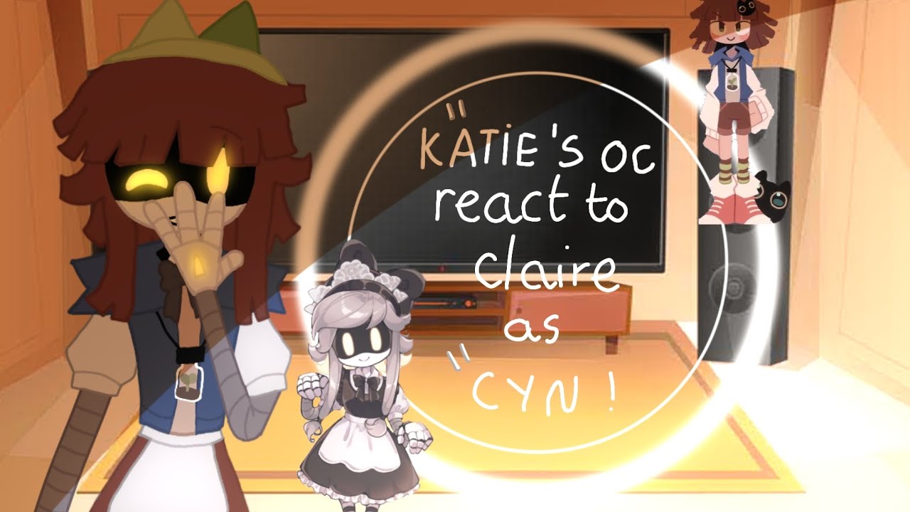 katie's oc react to claire as cyn ||by:me|| ||part8/?||  ||Vietnamese/english||