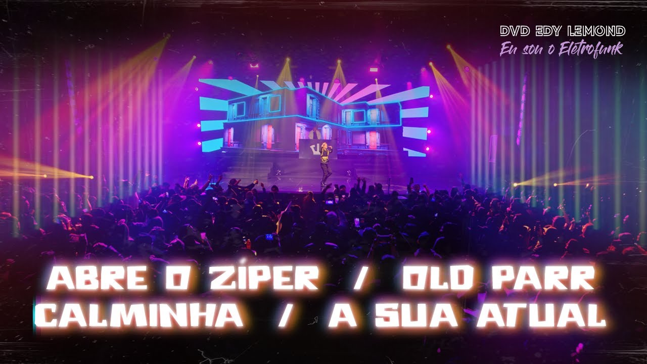 ABRE O ZÍPER / OLD PARR / CALMINHA / A SUA EX - DVD, EU SOU O ELETROFUNK - EDY LEMOND AO VIVO