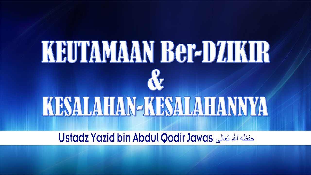 KEUTAMAAN BERDZIKIR DAN KESALAHAN KESALAHANNYA | USTADZ YAZID BIN ABDUL QODIR JAWAS حفظه الله تعالى