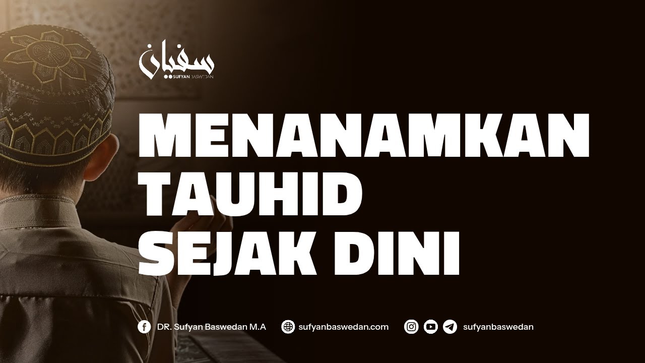 MENANAMKAN TAUHID SEJAK DINI - USTADZ DR. SUFYAN BASWEDAN,MA
