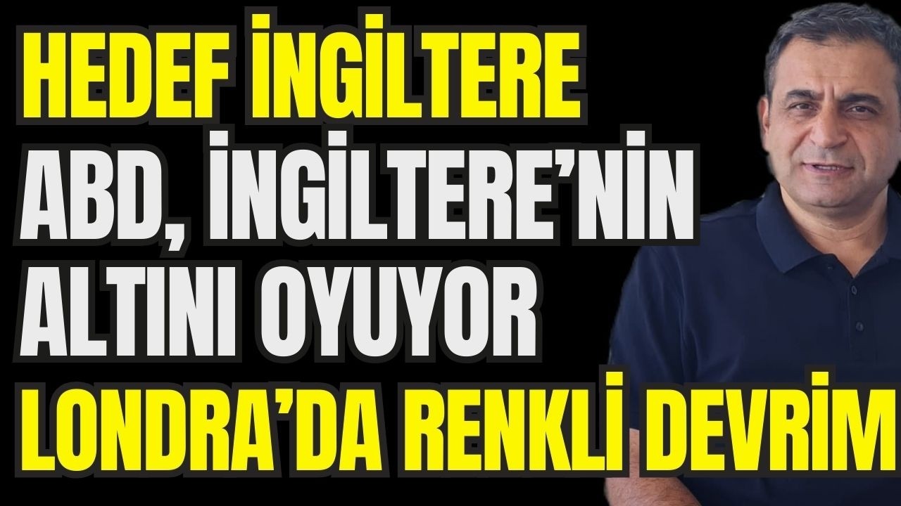 Hedef İngiltere. Hükümeti Düşürecek. Londra'da Renkli Devrim Korkusu. İngiltere'nin Altını Oyuyor