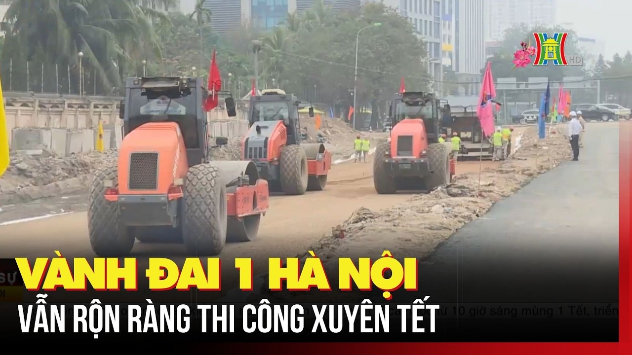 Vành đai 1 Hà Nội vẫn rộn ràng thi công xuyên Tết | Tin tức