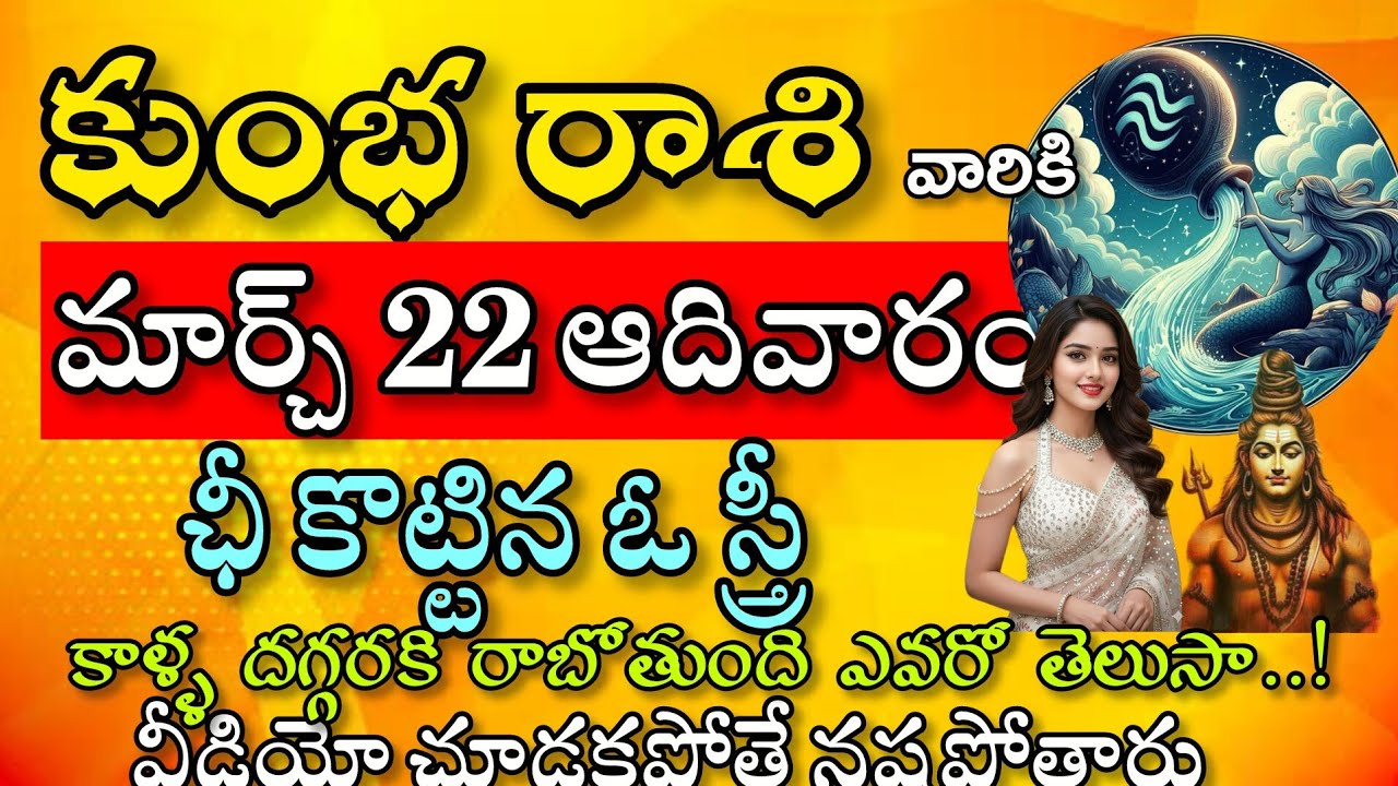 కుంభ రాశి వారికి మార్చి 22 ఆదివారం చీకొట్టిన స్త్రీ కాళ్ల దగ్గరికి రాబోతుంది ఆమె ఎవరో తెలుసుకోండి