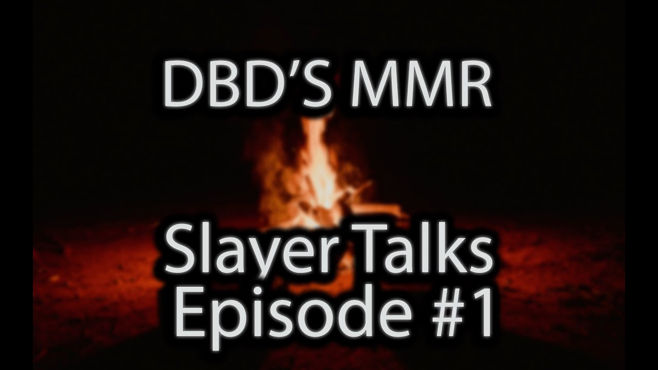 DBD'S MMR-Slayer talks #1
