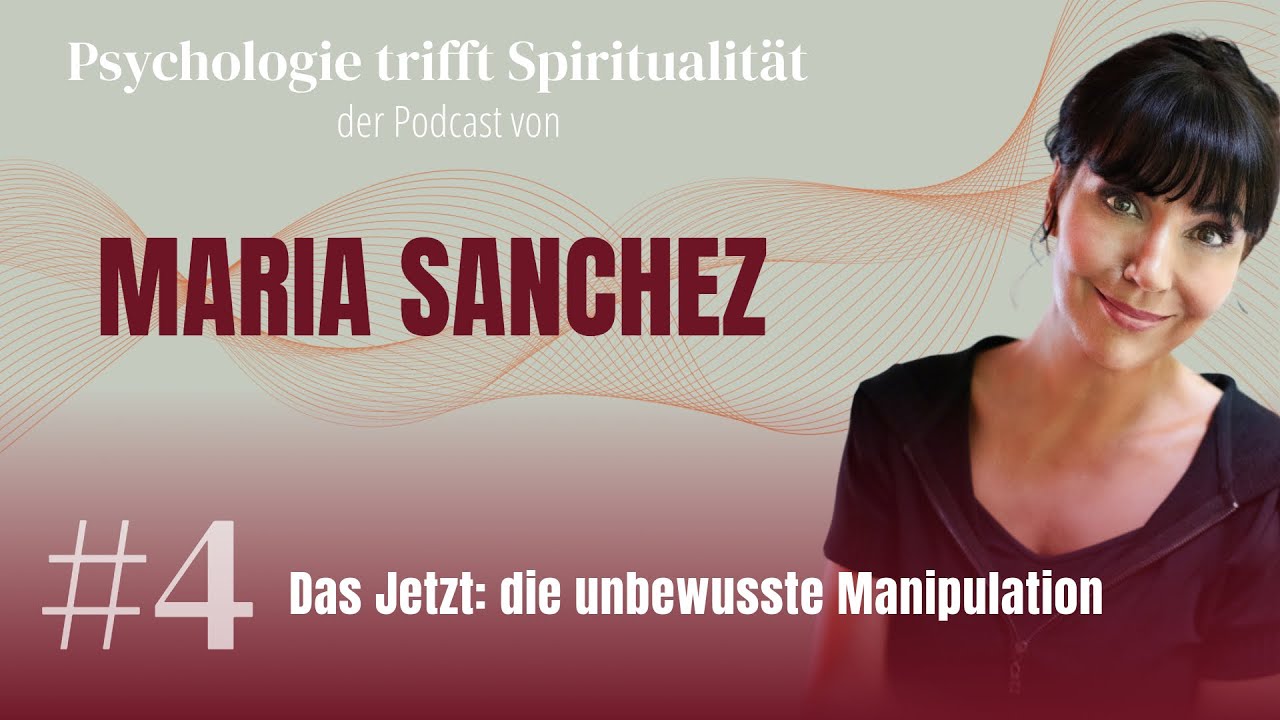#04 – Das Jetzt: die unbewusste Manipulation (Podcast von Maria Sanchez)