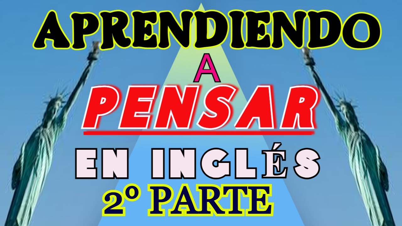 APRENDIENDO A PENSAR EN INGLÉS (2° PARTE)