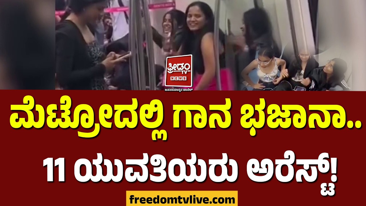 Metroದಲ್ಲಿ ಗಾನ ಭಜಾನಾ.. 11 ಯುವತಿಯರು ಅರೆಸ್ಟ್! | FreedomTV Kannada