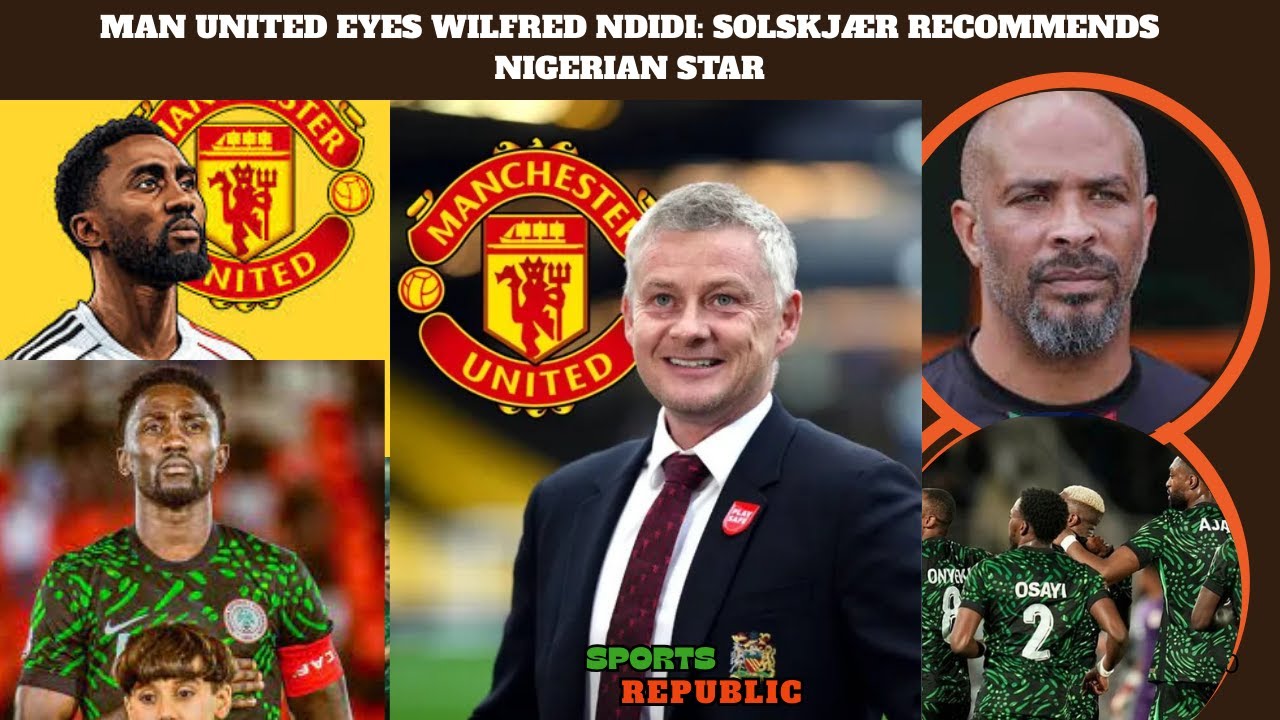 MAN UNITED EYES WILFRED NDIDI: SOLSKJÆR RECOMMENDS NIGERIAN STAR