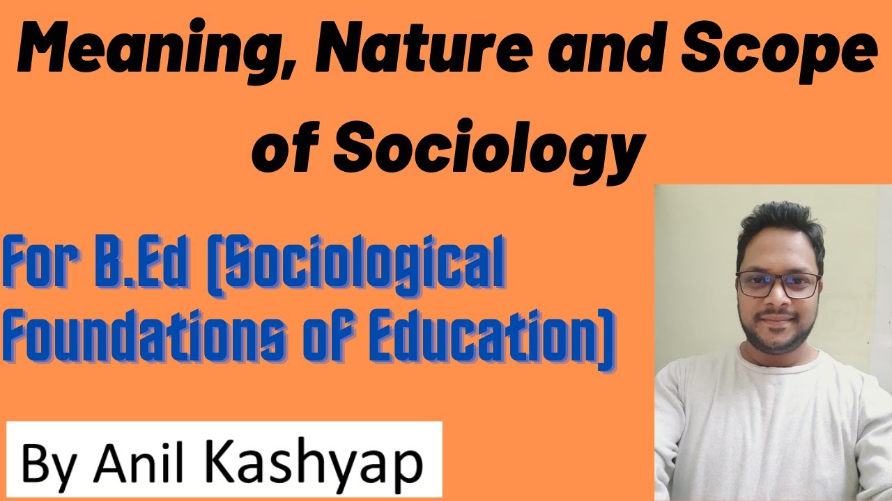 Meaning, Nature and Scope of Sociology |For B.Ed (Sociological Foundations of Education)| By Anil