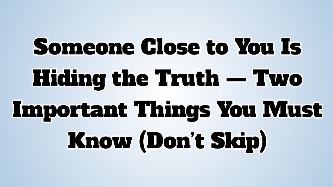 👉Someone Close to You Is Hiding the Truth — Two Important Things You Must Know (Don’t Skip)...