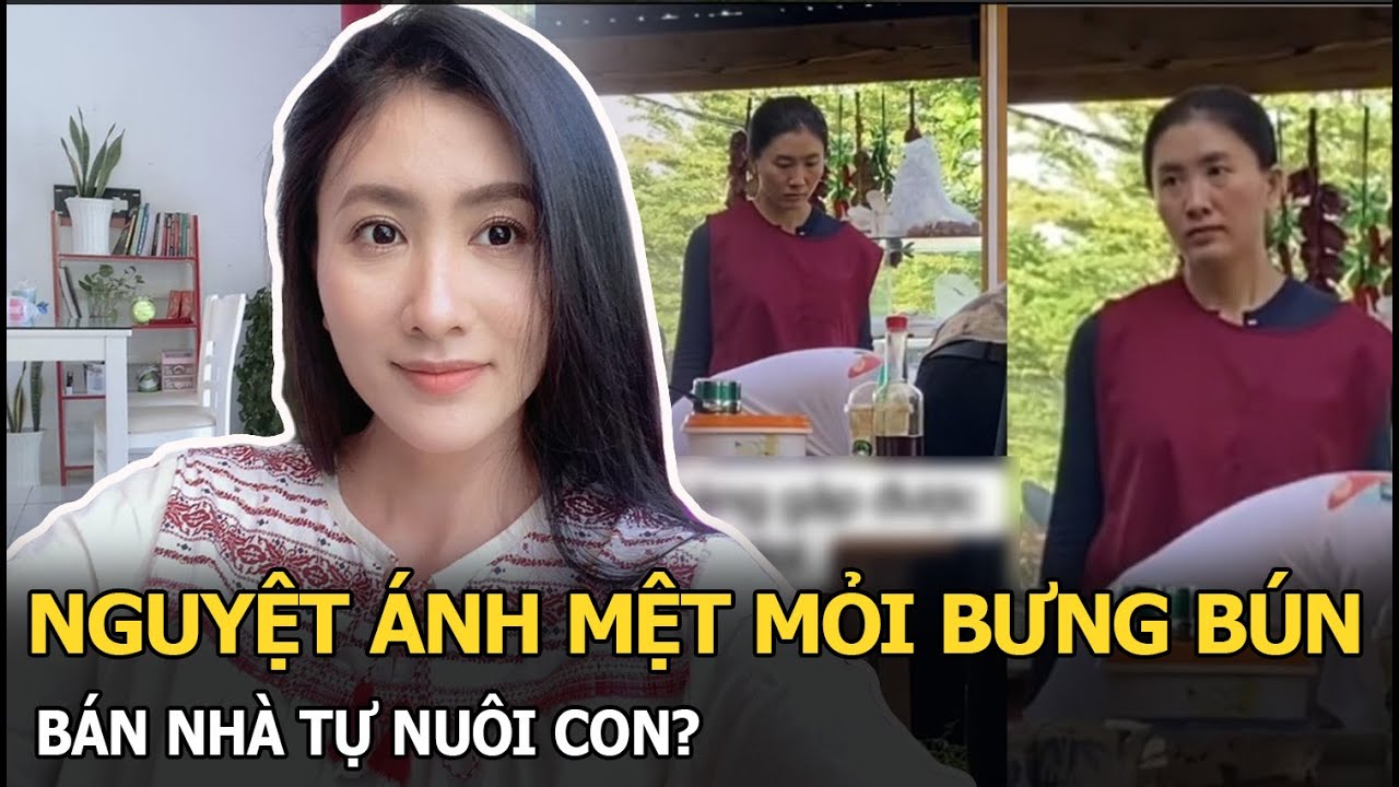 Nguyệt Ánh mệt mỏi bưng bún, bán nhà tự nuôi con?