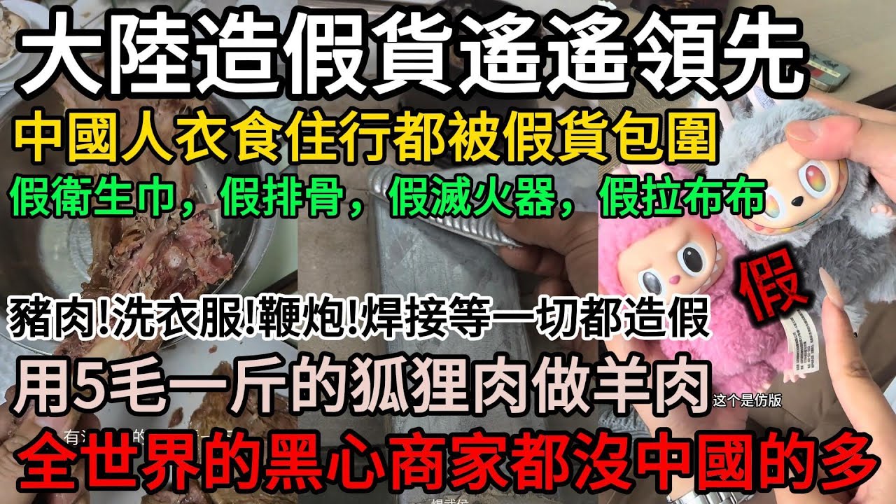 網友爆料：大陸造假貨遙遙領先！中國人衣食住行都被假貨包圍！假拉布布!假衛生巾，假排骨，假滅火器！豬肉!洗衣服!鞭炮!焊接等一切都造假！用5毛一斤的狐狸肉做羊肉！全世界的黑心商家都沒中國的多#中國