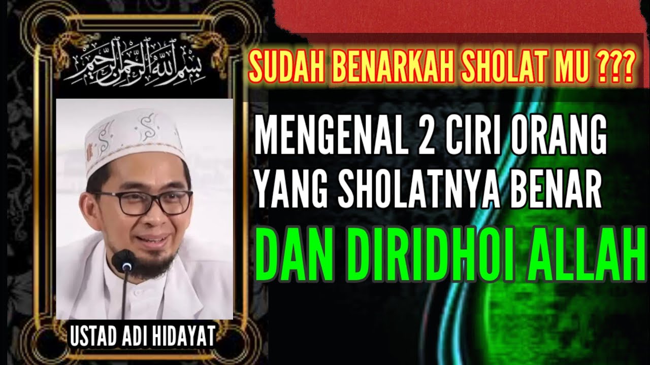 DUA CIRI ORANG YANG SHOLATNYA BENAR  DAN DIRIDHOI ALLAH SWT - USTAD ADI HIDAYAT