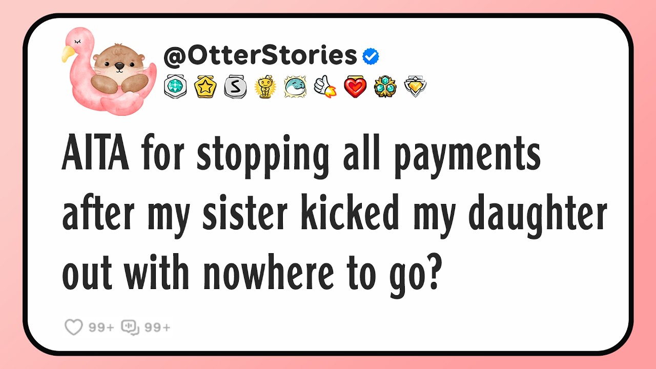 AITA for stopping all payments after my sister kicked my daughter out with nowhere to go?