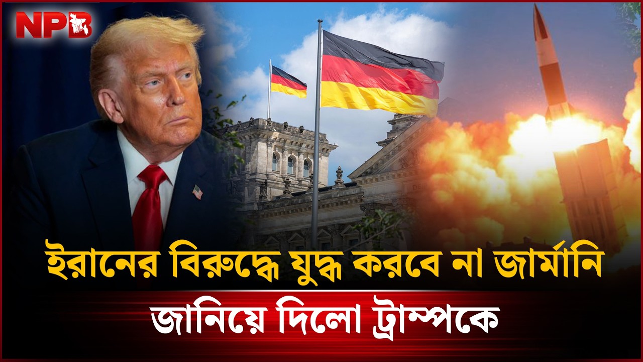 ই’রানের বিরু’দ্ধে যু’দ্ধ করবে না জার্মানি, জানিয়ে দিলো ট্রাম্পকে | Trump Iran War | NPB News