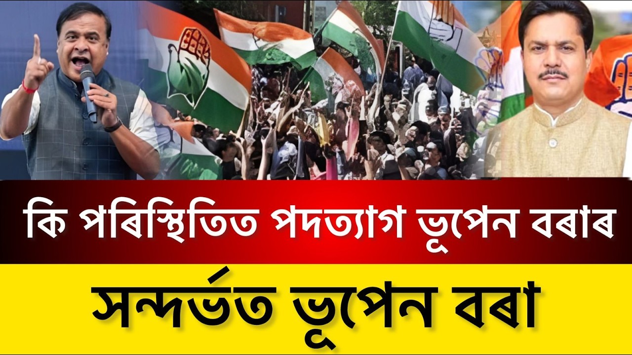 কি পৰিস্থিতিত পদত্যাগ ভূপেন বৰাৰ