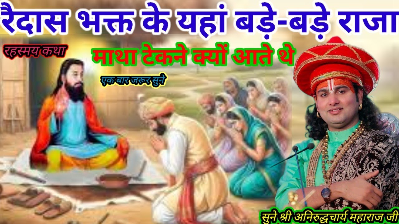 रैदास भक्त के यहां बड़े-बड़े राजा माथा टेकने क्यों आते थे श्री अनिरुद्धचार्य महाराज जी श्री भागवतकथा