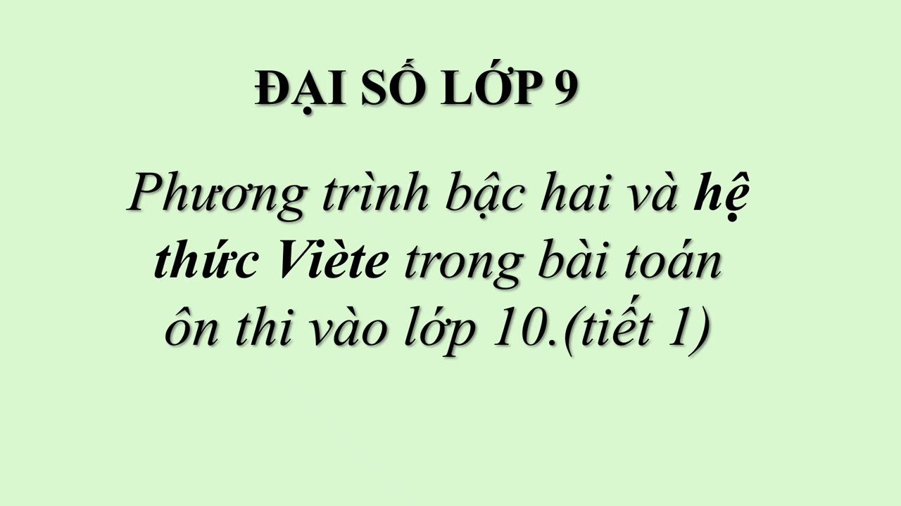 ĐẠI SỐ LỚP 9  -Phương trình bậc hai và hệ thức Viète trong bài toán ôn thi vào lớp 10.(tiết 1)