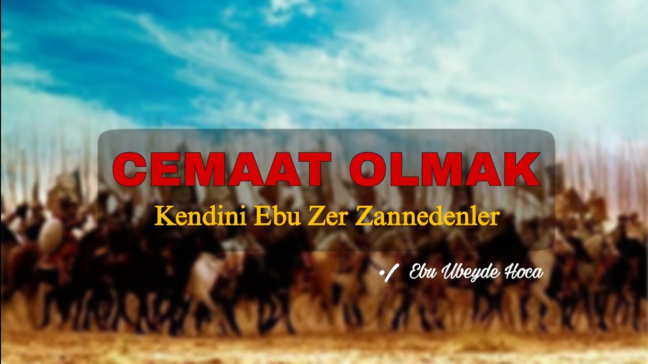 CEMAAT OLMAK | Kendini Ebu Zer Zannedenler| Ebu Ubeyde Hoca