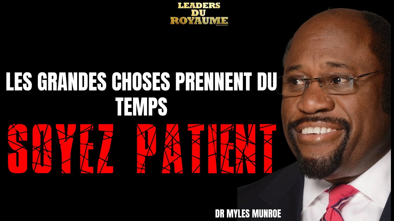 LES GRANDES CHOSES PRENNENT DU TEMPS, SOYEZ PATIENT - DISCOURS DE MOTIVATION DE MYLES MUNROE