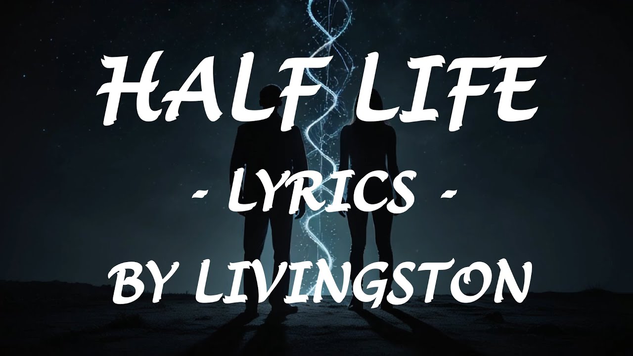 HALF LIFE - (Lyrics) - by Livingston