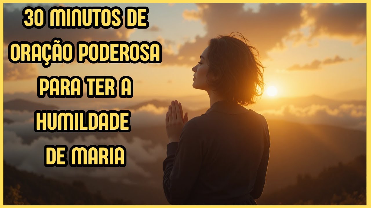ORAÇÃO DO DIA - PODEROSA ORAÇÃO PARA TER A HUMILDADE DE MARIA