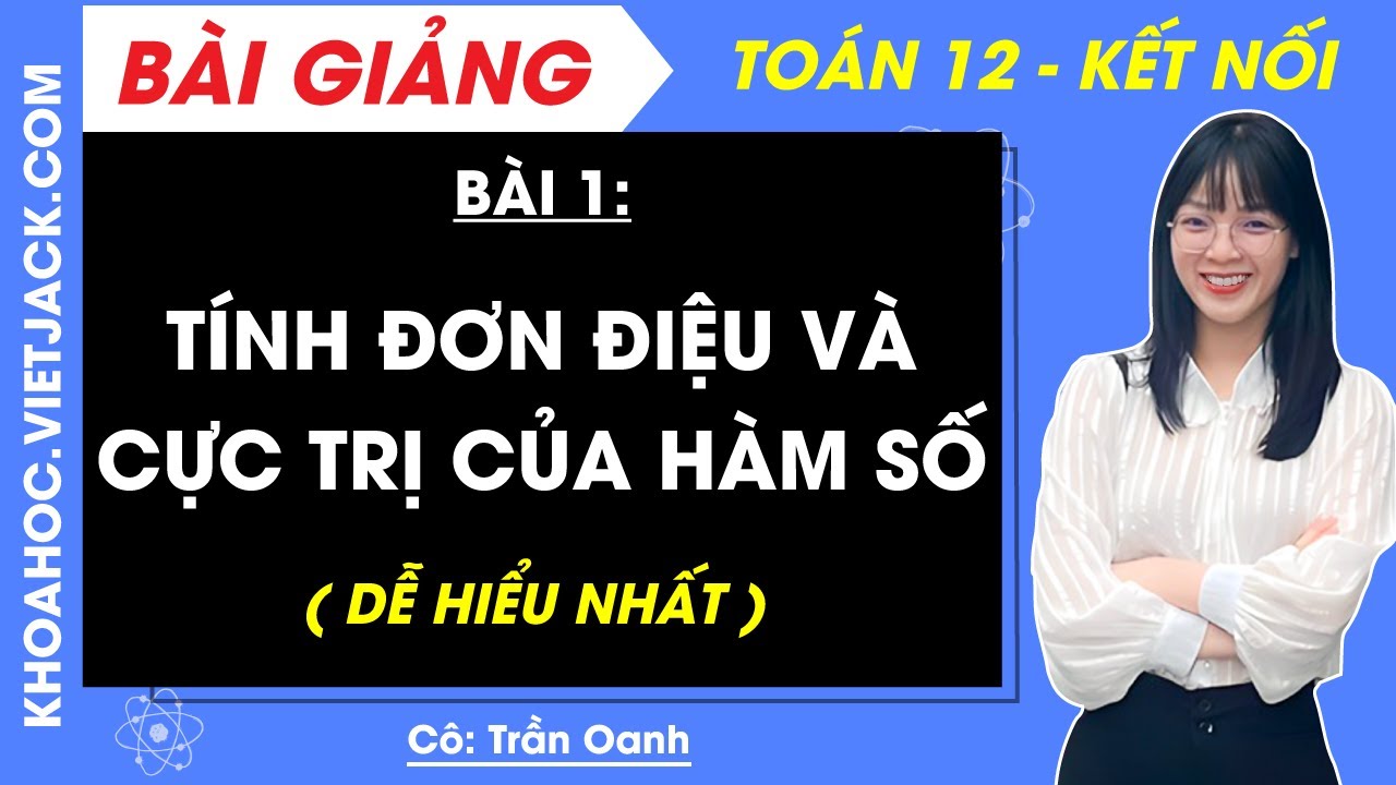 Toán 12 Bài 1: Tính đơn điệu và cực trị của hàm số | Kết nối tri thức (DỄ HIỂU NHẤT)