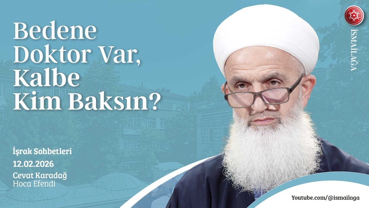 İşrak Sohbetleri; Bedene Doktor Var, Kalbe Kim Baksın? - Cevat Karadağ Hoca Efendi @ismailagacom