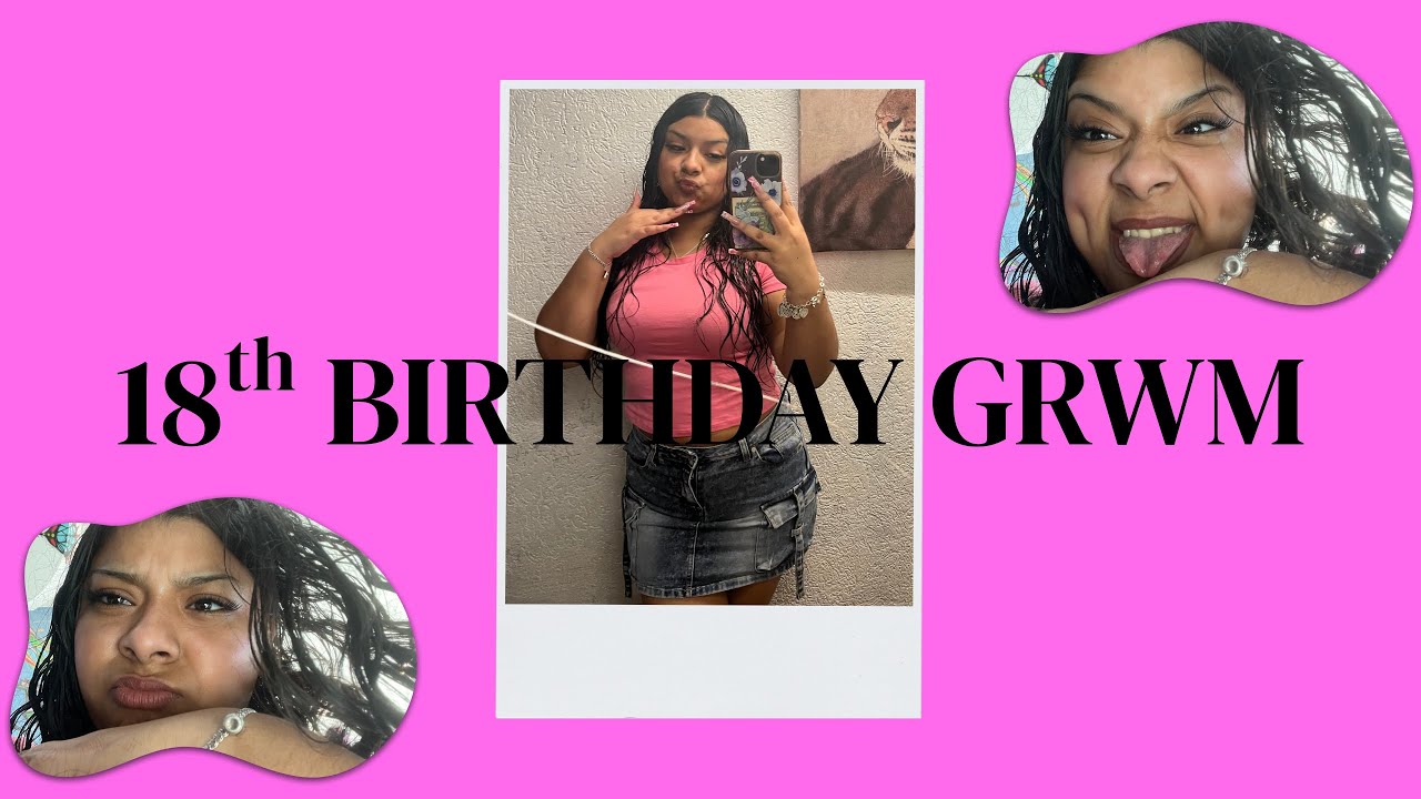 18th BIRTHDAY GRWM