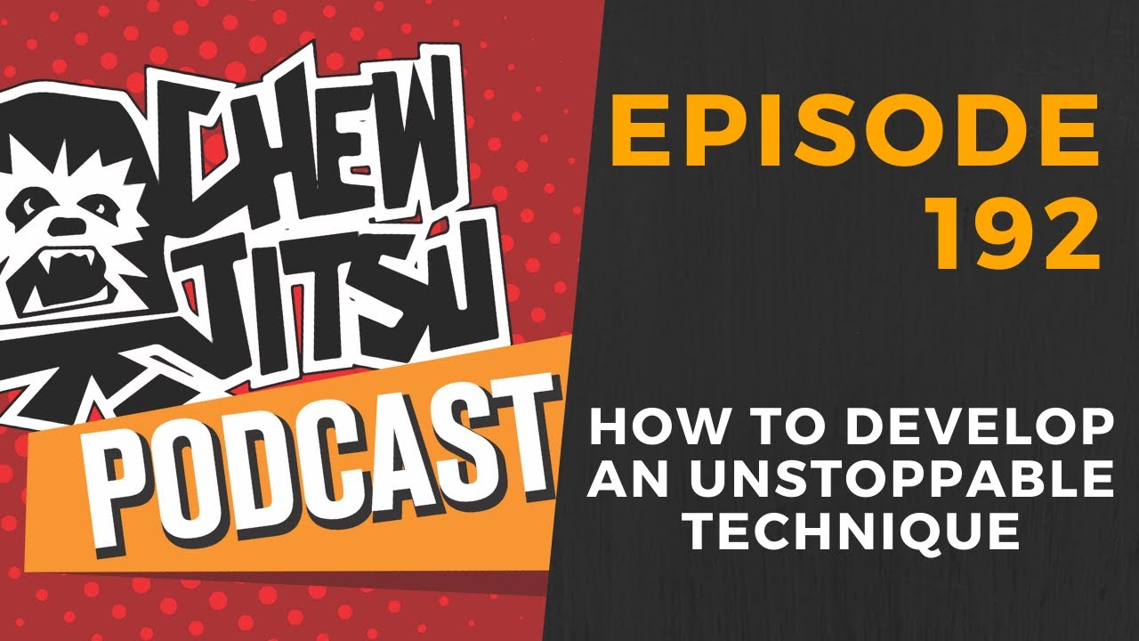 The Chewjitsu Podcast #192 - How To Develop An Unstoppable Technique