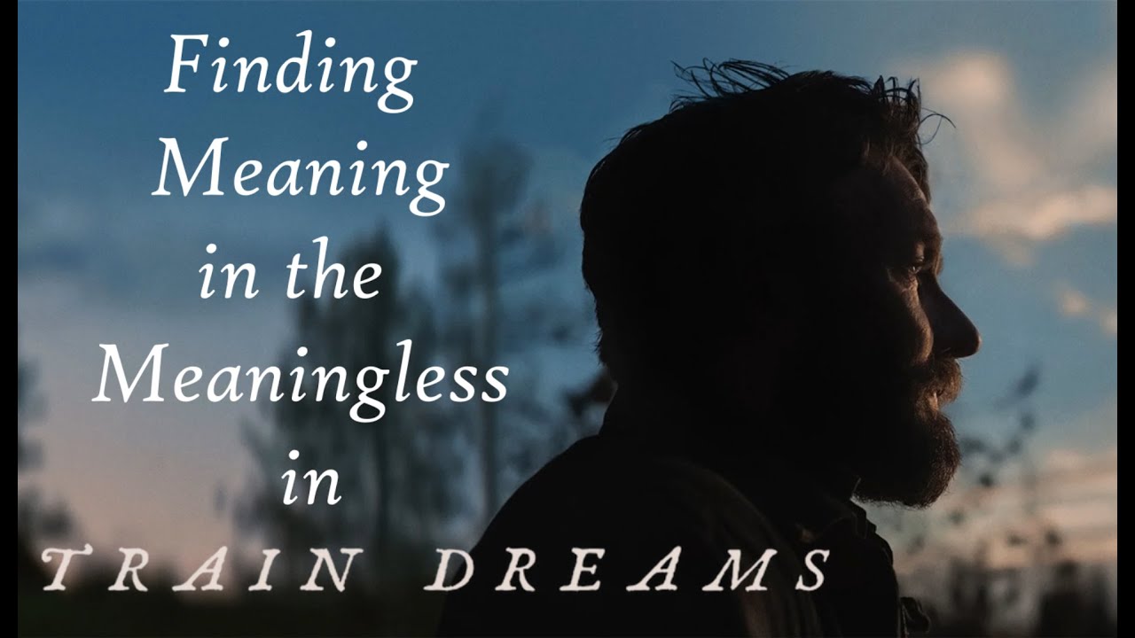 Train Dreams: A Movie About Finding the Meaning in the Meaningless
