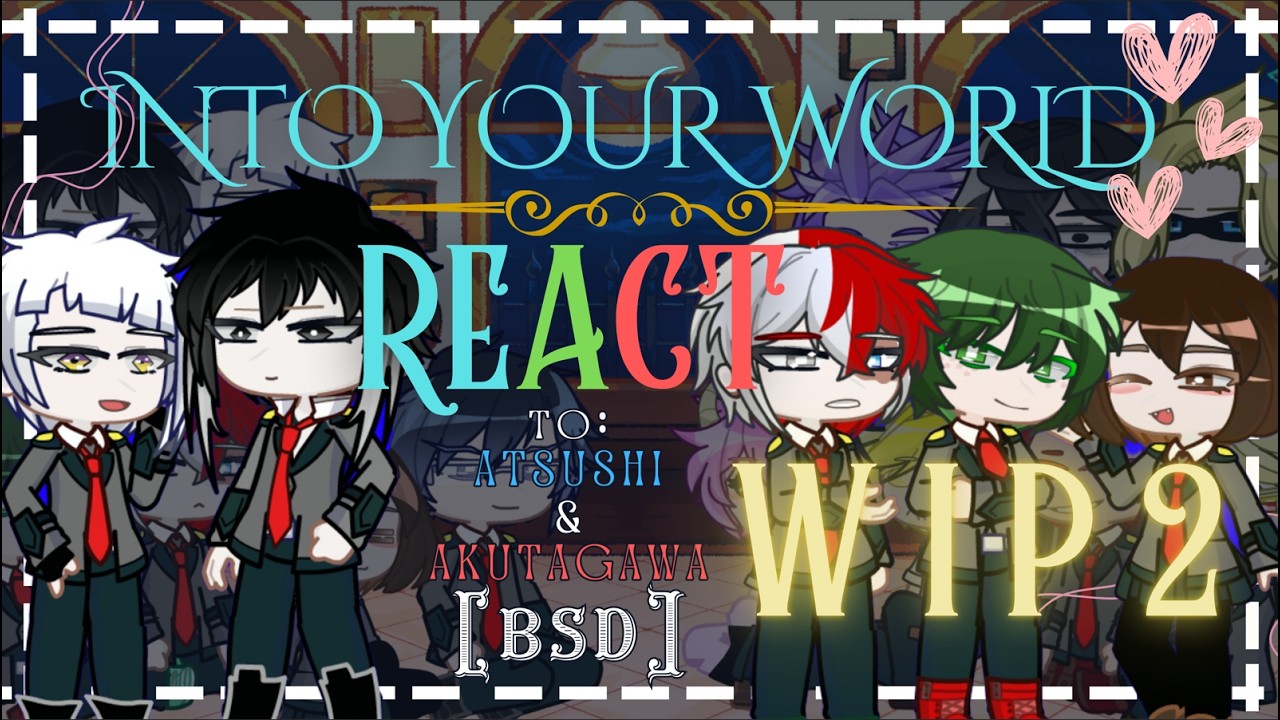 [WIP 2] Into Your World [leedonghyucks] React to Atsushi and Akutagawa (MHA/BNHA X BSD)