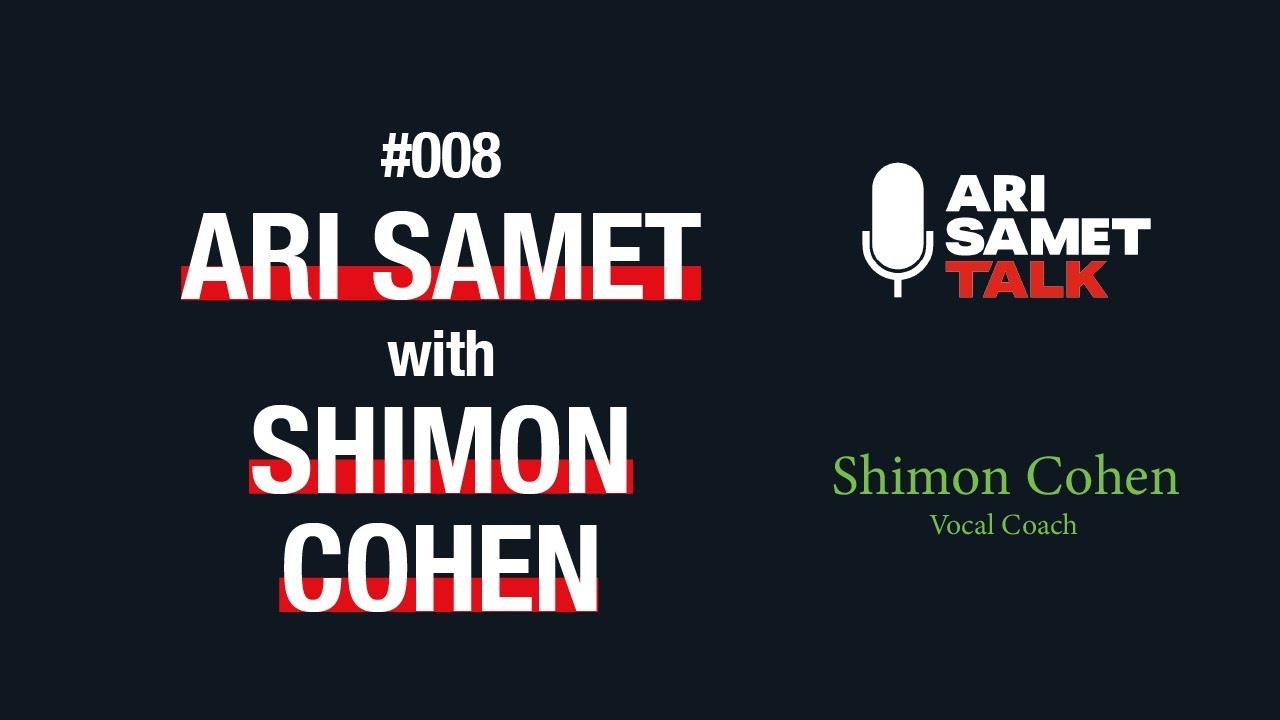 Shimon Cohen - Vocal Coach. Ari Samet Talk #008