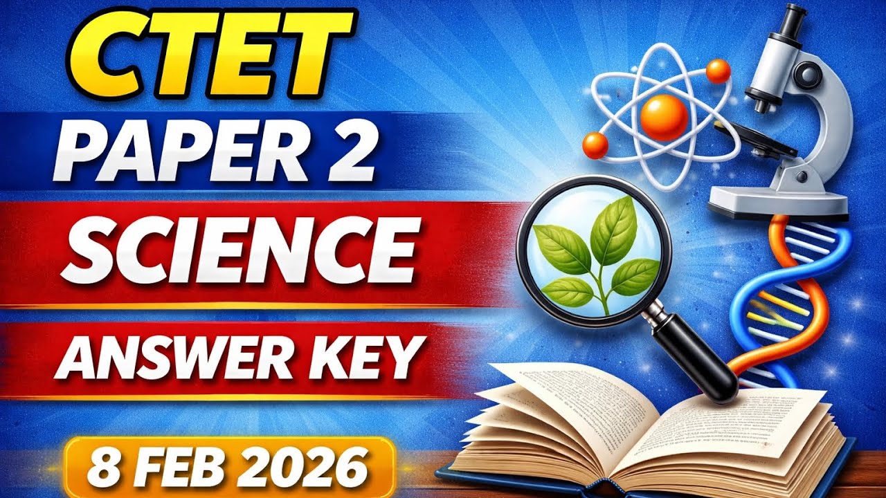 CTET Science Paper 2 Answer Key Analysis | 8 Feb 2026 | Exact Questions & Answers