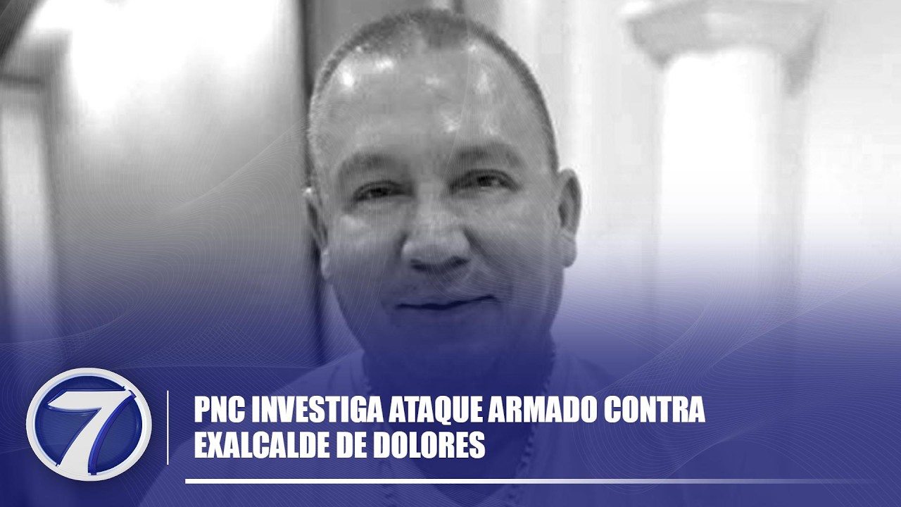 PNC investiga ataque armado contra exalcalde de Dolores