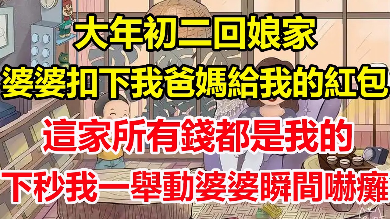 大年初二回娘家，婆婆扣下我爸媽給我的紅包，這家所有錢都是我的，下秒我一舉動婆婆瞬間嚇癱！#心寄奇旅#為人處世#生活經驗#情感#故事#彩礼#花開富貴#深夜淺讀