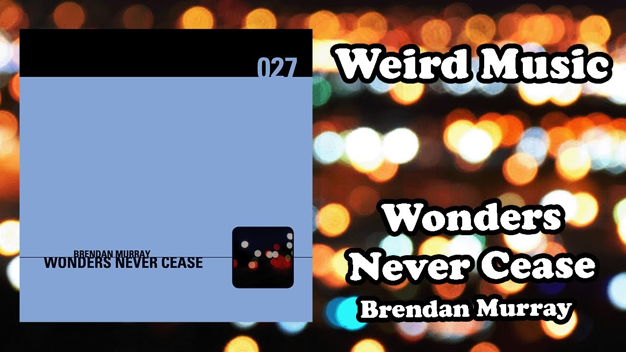 Weird Music: Wonders Never Cease - Brendan Murray