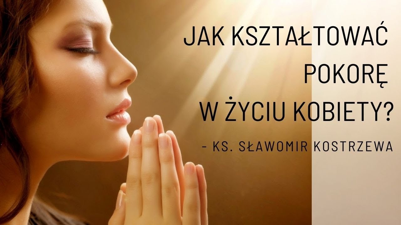 Jak kształtować pokorę w życiu kobiety - ks. Sławomir Kostrzewa