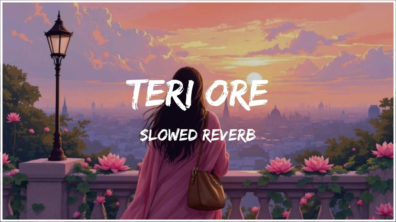 Teri Ore 💕 | Slowed + Reverb | Hindi Lofi Song | Aesthetic Romantic Vibes