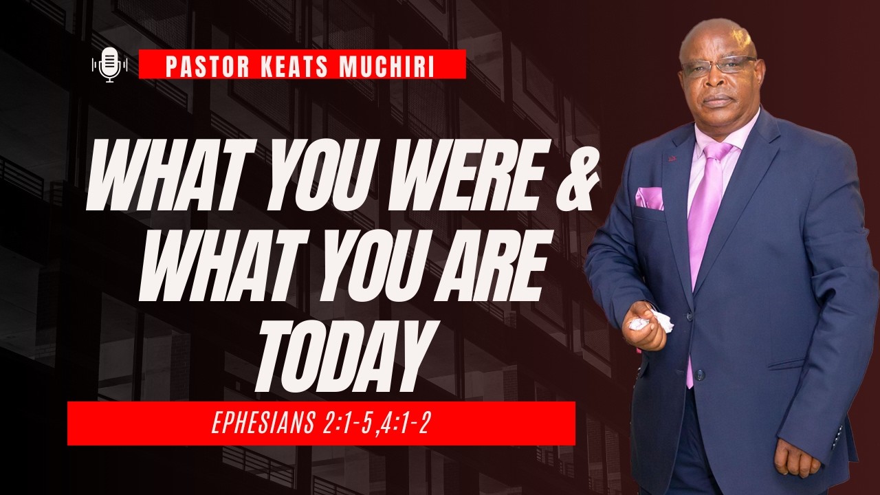WHAT YOU WERE & AND WHAT YOU ARE (SHOULD BE) TODAY Scripture - Ephesians 2:1-5,4:1-2