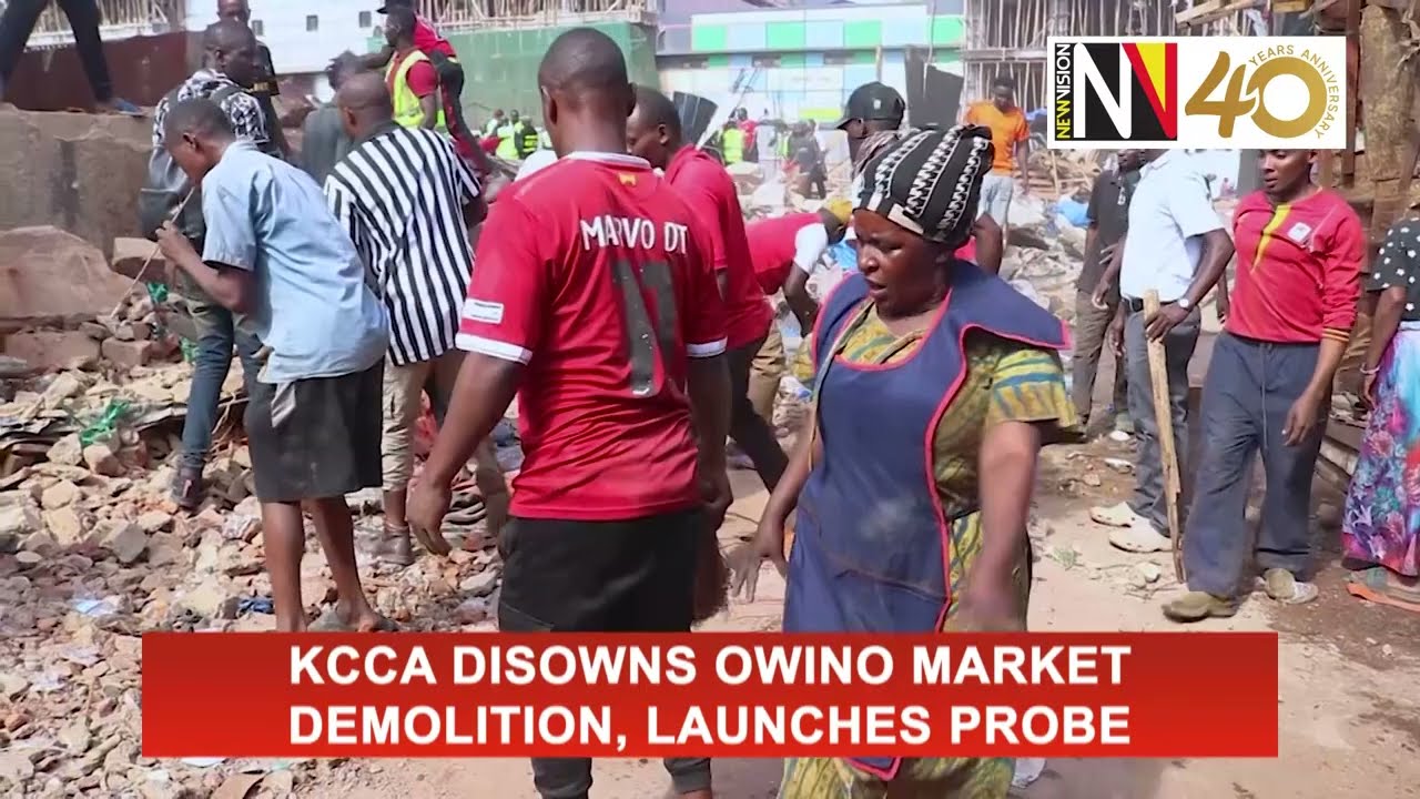 KCCA Disowns Owino Market Demolition, Launches Probe