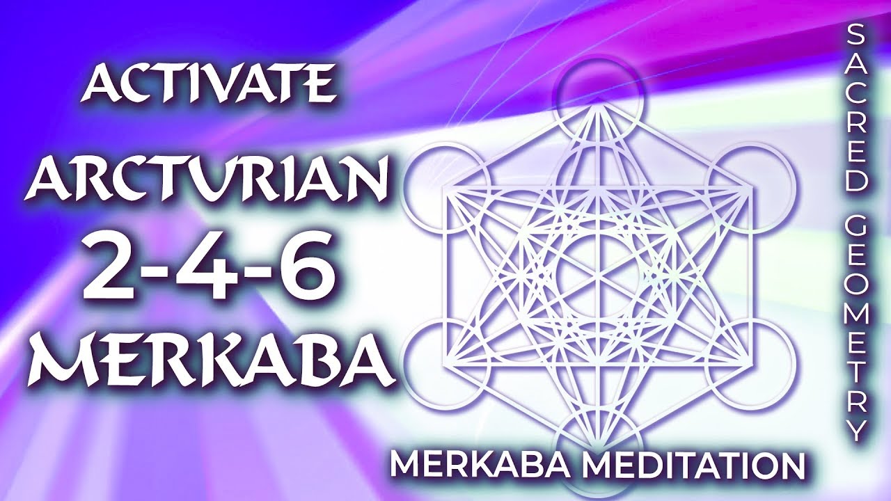 ACTIVATE ARCTURIAN 2-4-6 MERKABA: SACRED GEOMETRY - Merkaba Meditation & Activation with Arcturians