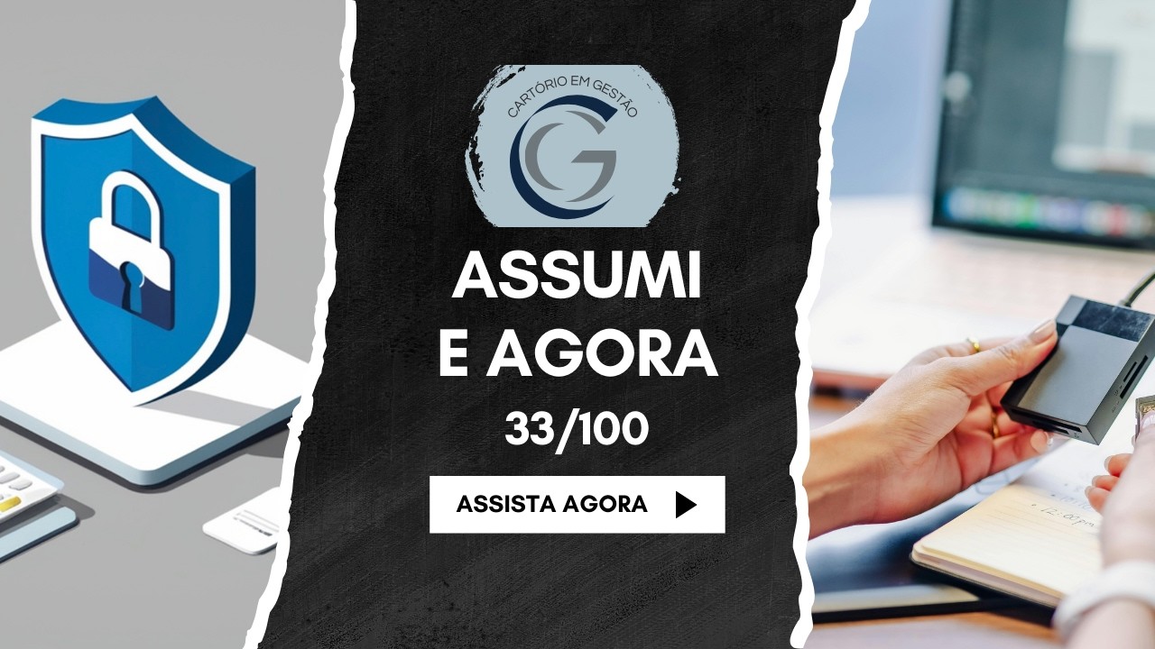 Assumi e Agora 33/100 - LGPD e Provimento 213