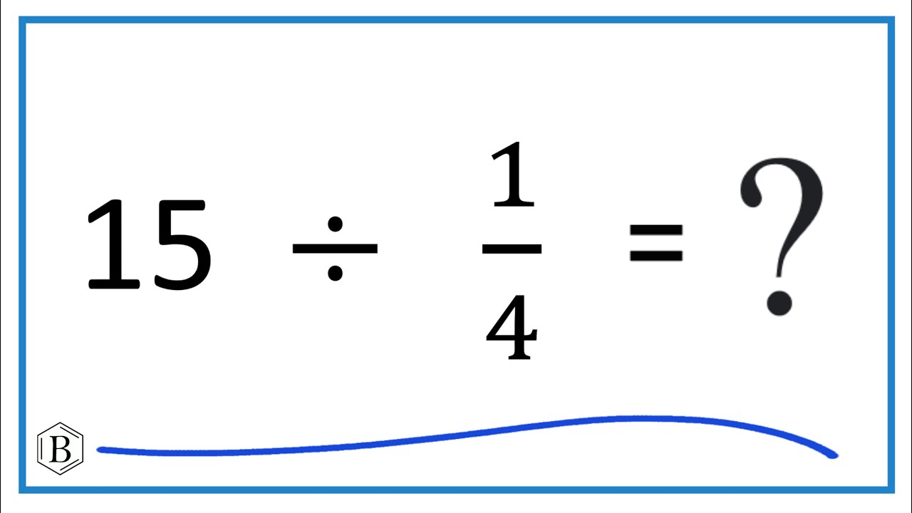 15  Divided by  1/4   (Fifteen Divided by One-Fourth)