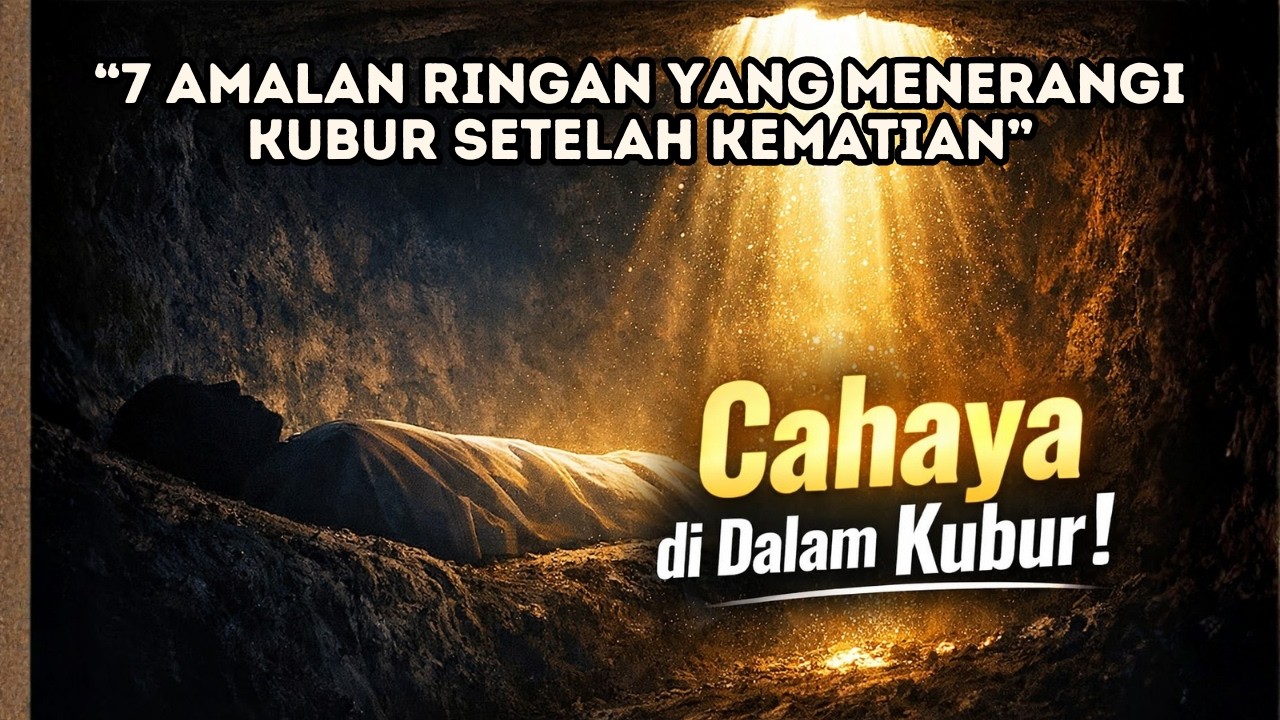 7 Amalan Ringan yang Menerangi Kubur Setelah Kematian | Pengingat Sebelum Terlambat