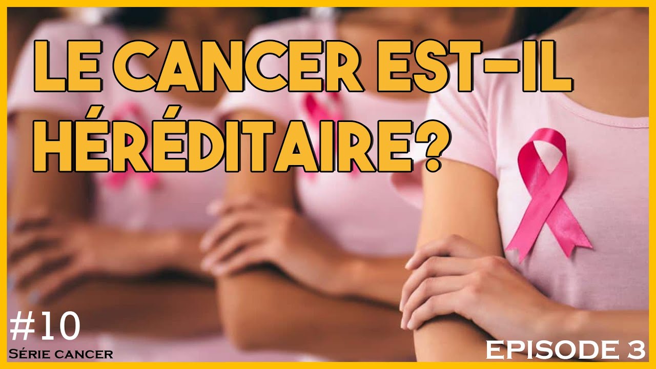 Le Cancer est-il héréditaire?