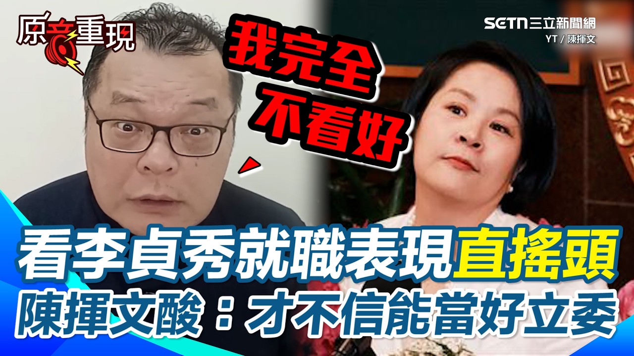 【#原音重現】陳揮文看李貞秀就職表現直搖頭：這樣的言行能當好立委？坦言「我真的一點都不看好」 狠酸他除了買名牌之外有什麼很傑出的表現？｜三立新聞網 SETN.com