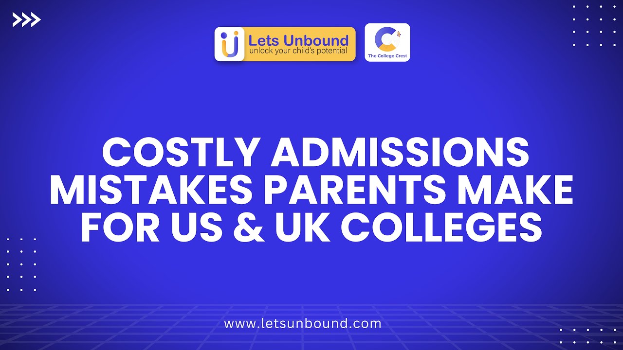 Costly Admissions Mistakes Parents Make for US & UK Colleges