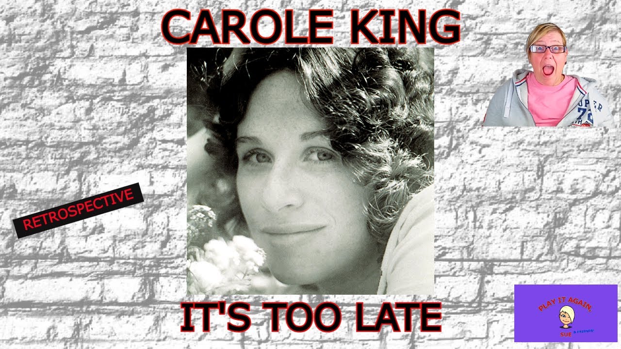 IT'S TOO LATE by CAROLE KING ~ RETROSEPCTIVE REACTION